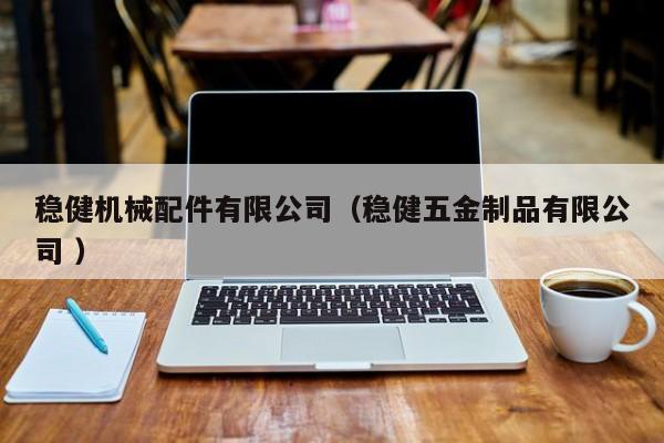 穩(wěn)健機(jī)械配件有限公司（穩(wěn)健五金制品有限公司 ）