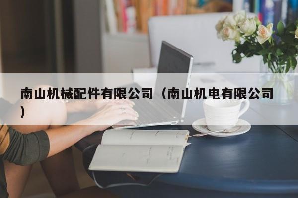 南山機(jī)械配件有限公司（南山機(jī)電有限公司 ）